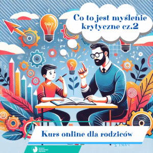 CO TO JEST MYŚLENIE KRYTYCZNE CZ. 2 – dla Rodziców